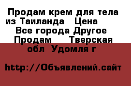 Продам крем для тела из Таиланда › Цена ­ 380 - Все города Другое » Продам   . Тверская обл.,Удомля г.